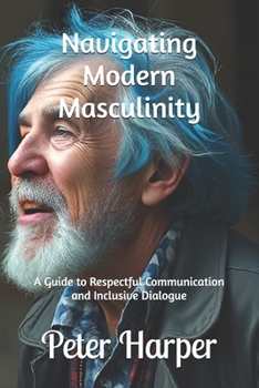 Paperback Navigating Modern Masculinity: A Guide to Respectful Communication and Inclusive Dialogue Book