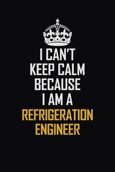 Paperback I Can't Keep Calm Because I Am A Refrigeration Engineer: Motivational Career Pride Quote 6x9 Blank Lined Job Inspirational Notebook Journal Book