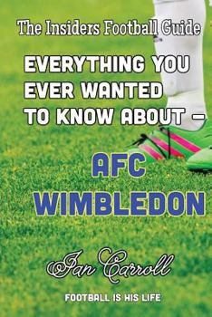 Paperback Everything You Ever Wanted to Know About - AFC Wimbledon Book