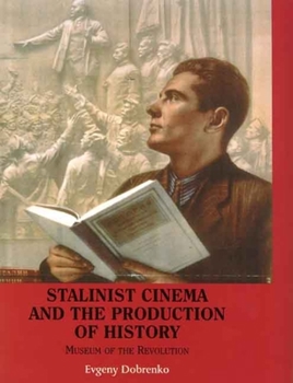 Hardcover Stalinist Cinema and the Production of History: Museum of the Revolution Book