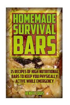 Paperback Homemade Survival Bars: 15 Recipes Of High Nutritional Bars To Keep You Physically Active While Emergency: (Survival Pantry, Canning and Prese Book