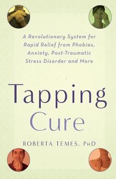 Paperback The Tapping Cure: A Revolutionary System for Rapid Relief from Phobias, Anxiety, Post-Traumatic Stress Disorder and More Book