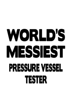 Paperback World's Messiest Pressure Vessel Tester: Creative Pressure Vessel Tester Notebook, Journal Gift, Diary, Doodle Gift or Notebook - 6 x 9 Compact Size- Book