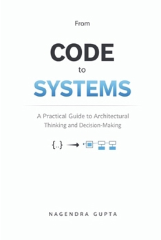 Paperback From Code To Systems: A Practical Guide to Architectural Thinking and Decision-Making Book