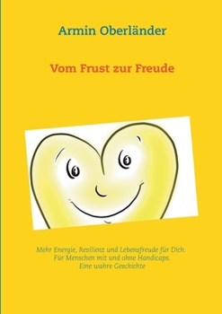 Paperback Vom Frust zur Freude: Mehr Energie, Resilienz und Lebensfreude für Dich. Für Menschen mit und ohne Handicaps. Eine wahre Geschichte [German] Book