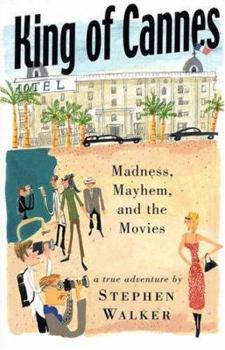 Hardcover King of Cannes: Madness, Mayhem and the Movies Book