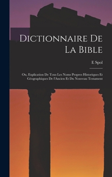 Hardcover Dictionnaire de la Bible; ou, Explication de tous les noms propres historiques et géographiques de l'Ancien et du Nouveau Testament [French] Book