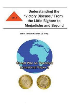 Paperback Understanding the "Victory Disease," From the Little Bighorn to Mogadishu and Beyond: Global War on Terrorism Occasional Paper 3 Book