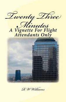 Paperback Twenty Three Minutes: A Vignette For Flight Attendants Only Book