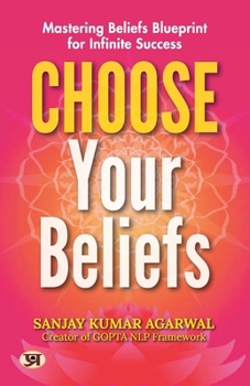 Paperback Choose Your Beliefs: Mastering Beliefs Blueprint for Infinite Success Sanjay Kumar Agarwal Book