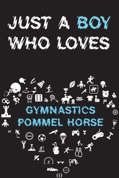 Just A Boy Who Loves GYMNASTICS POMMEL HORSE Notebook: Simple Notebook, Awesome Gift For Boys, Decorative Journal for GYMNASTICS POMMEL HORSE Lover: Notebook /Journal Gift, Decorative Pages,100 pages,