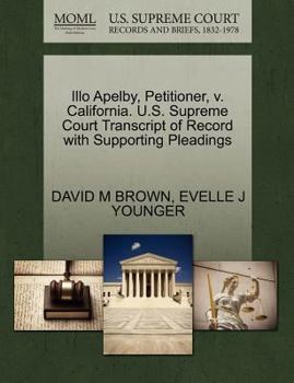 Paperback Illo Apelby, Petitioner, V. California. U.S. Supreme Court Transcript of Record with Supporting Pleadings Book