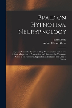 Paperback Braid on Hypnotism. Neurypnology; or, The Rationale of Nervous Sleep Considered in Relation to Animal Magnetism or Mesmerism and Illustrated by Numero Book