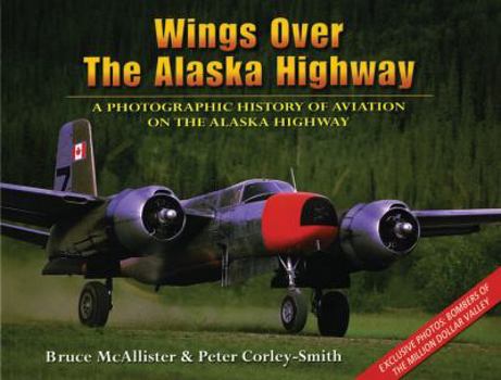Paperback Wings Over the Alaska Highway: A Photographic History of Aviation on the Alaska Highway Book