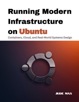 Paperback Running Modern Infrastructure on Ubuntu: Containers, Cloud, and Real-World Systems Design Book