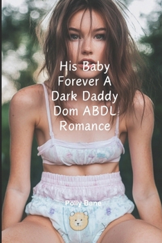 Paperback His Baby Forever A Dark Daddy Dom ABDL Romance: A daddy dom baby girl diaper ddlg romance erotica novel Book