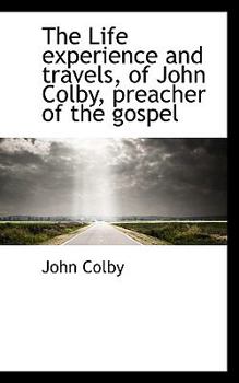 The Life Experience and Travels, of John Colby, Preacher of the Gospel