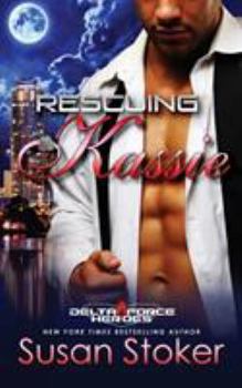 Rescuing Kassie - Book #5 of the Delta Force Heroes