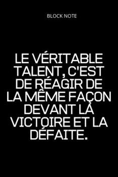 Paperback **Le v?ritable talent, c'est de r?agir de la m?me fa?on devant la victoire et la d?faite**: Lined Notebook Motivational Quotes,120 pages,6x9, Soft cov Book