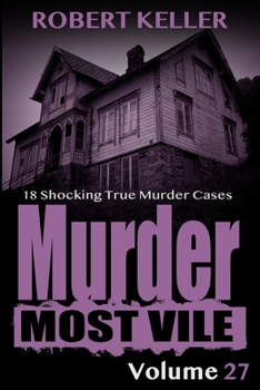 Paperback Murder Most Vile Volume 27: 18 Shocking True Crime Murder Cases Book