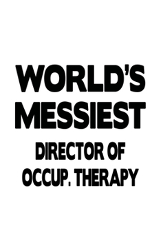 Paperback World's Messiest Director Of Occup. Therapy: Unique Director Of Occup. Therapy Notebook, Chief/President Of Occupational Therapy Journal Gift, Diary, Book