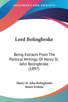 Paperback Lord Bolingbroke: Being Extracts From The Political Writings Of Henry St. John Bolingbroke (1897) Book