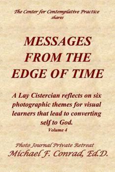 Paperback Messages From The Edge of Time: A Lay Cistercian reflects on five photographic themes for visual learners that lead to converting self to God. Book