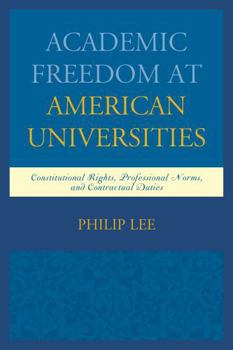 Paperback Academic Freedom at American Universities: Constitutional Rights, Professional Norms, and Contractual Duties Book