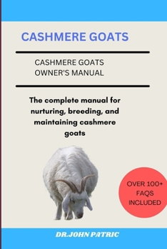 CASHMERE GOATS: The complete manual for nurturing, breeding, and maintaining cashmere goats