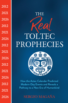 Paperback The Real Toltec Prophecies: How the Aztec Calendar Predicted Modern-Day Events and Reveals a Pathway to a New Era of Humankind Book