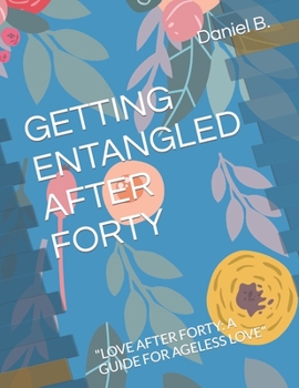 Paperback Getting Entangled After Forty: "Love After Forty: A Guide for Ageless Love" Book
