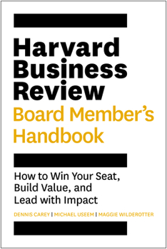 Harvard Business Review Board Member's Handbook: How to Win Your Seat, Build Value, and Lead with Impact (HBR Handbooks)