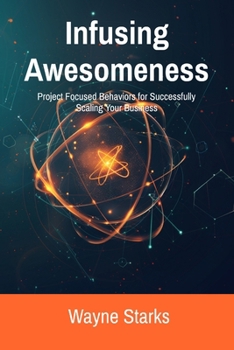 Paperback Infusing Awesomeness: Project-Focused Behaviors for Successfully Scaling Your Business Book