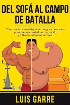 Paperback Del SOFA al CAMPO de BATALLA: Cómo motivar en el deporte a vagos y perezosas para que se convierta en un hábito y estilo de vida para siempre [Spanish] Book