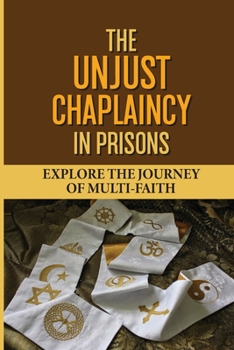 Paperback The Unjust Chaplaincy In Prisons: Explore The Journey Of Multi-Faith: Being Christian-Led Book