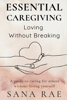 Paperback Essential Caregiving: Loving Without Breaking Book