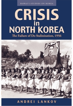 Crisis in North Korea: The Failure of De-Stalinization, 1956 (Hawai'i Studies on Korea) - Book  of the Hawai‘i Studies on Korea