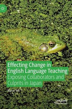 Hardcover Effecting Change in English Language Teaching: Exposing Collaborators and Culprits in Japan Book