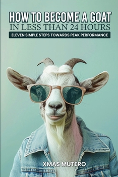 Paperback How to Become a GOAT in Less Than Twenty-four Hours: Eleven Simple Steps Towards Peak Performance Book