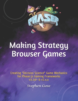 Paperback Making Strategy Browser Games: Creating "Decision Science" Game Mechanics for Phaser.js Gaming Frameworks v3.16+ & v2.x.x Book