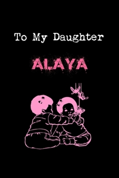 To My Dearest Daughter Alaya: Letters from Dads Moms to Daughter, Baby girl Shower Gift for New Fathers, Mothers & Parents, Journal (Lined 120 Pages Cream Paper, 6x9 inches, Soft Cover, Matte Finish)