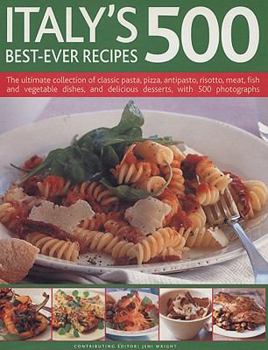 Hardcover Italy's 500 Best-Ever Recipes: The Ultimate Collection of Classic Pasta, Pizza, Antipasto, Risotto, Meat, Fish and Vegetable Dishes, and Delicious De Book