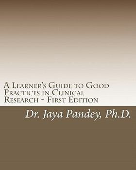 Paperback A Learner's Guide to Good Practices in Clinical Research - First Edition: Simplified Version of Clinical Research to Help Understand the Quality and C Book