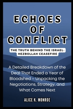 Echoes of Conflict: The Truth Behind the Israel-Hezbollah Ceasefire: A Detailed Breakdown of the Deal That Ended a Year of Bloodshed – Unpacking the ... and What Comes Next (INTRIGUING BIOGRAPHIES)