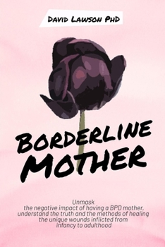 Paperback Borderline Mother: Unmask the negative impact of having a BPD mother, understand the truth and the methods of healing the unique wounds i Book