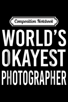 Paperback Composition Notebook: World's Okayest Photographer Funny Best Gift Camera Journal/Notebook Blank Lined Ruled 6x9 100 Pages Book