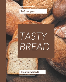 Paperback 365 Tasty Bread Recipes: Enjoy Everyday With Bread Cookbook! Book