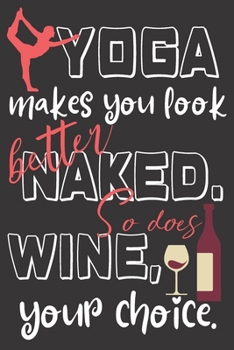 Paperback Yoga makes you look better naked. So does wine, your choice.: Perfect Gift For Yoga And Wine Lovers, 120 Pages Blank Lined Notebook With Custom Soft C Book