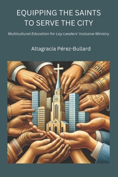 Equipping the Saints to Serve the City : Multicultural Education for Lay Leaders' Inclusive Ministry