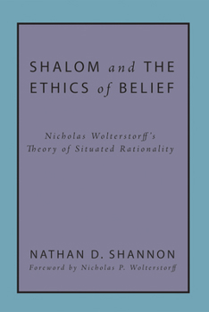 Paperback Shalom and the Ethics of Belief: Nicholas Wolterstorff's Theory of Situated Rationality Book